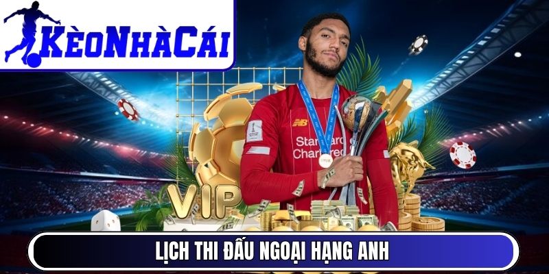Lịch thi đấu Ngoại Hạng Anh